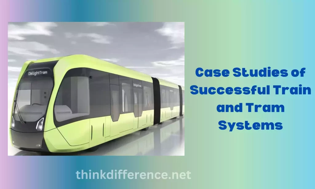 Case Studies of Successful Train and Tram Systems