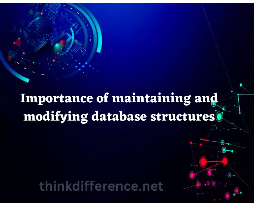 Importance of maintaining and modifying database structures