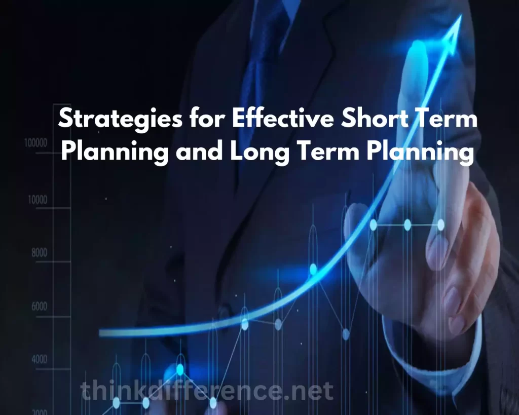 Strategies for Effective Short Term Planning and Long Term Planning