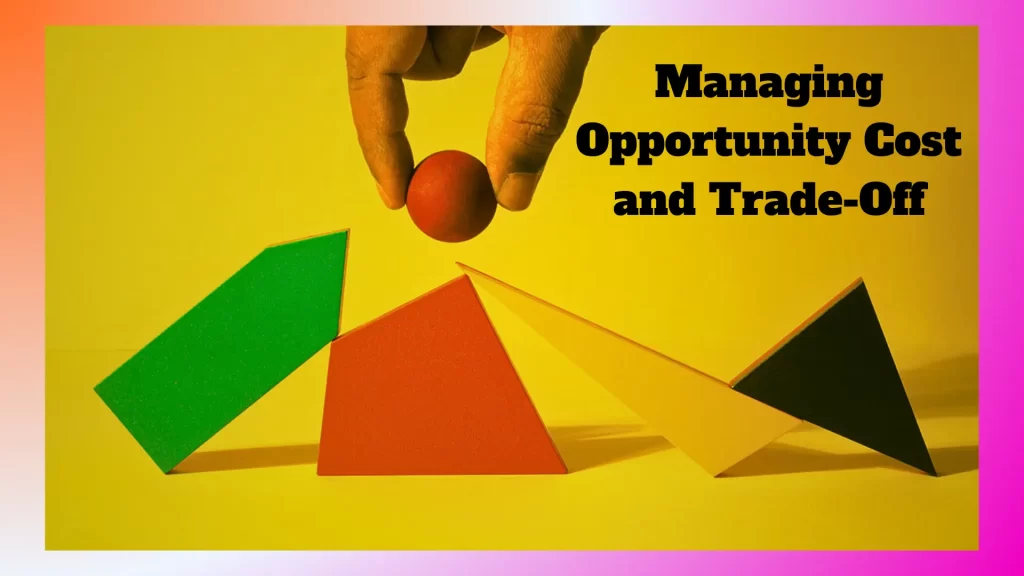 Managing Opportunity Cost and Trade-Off