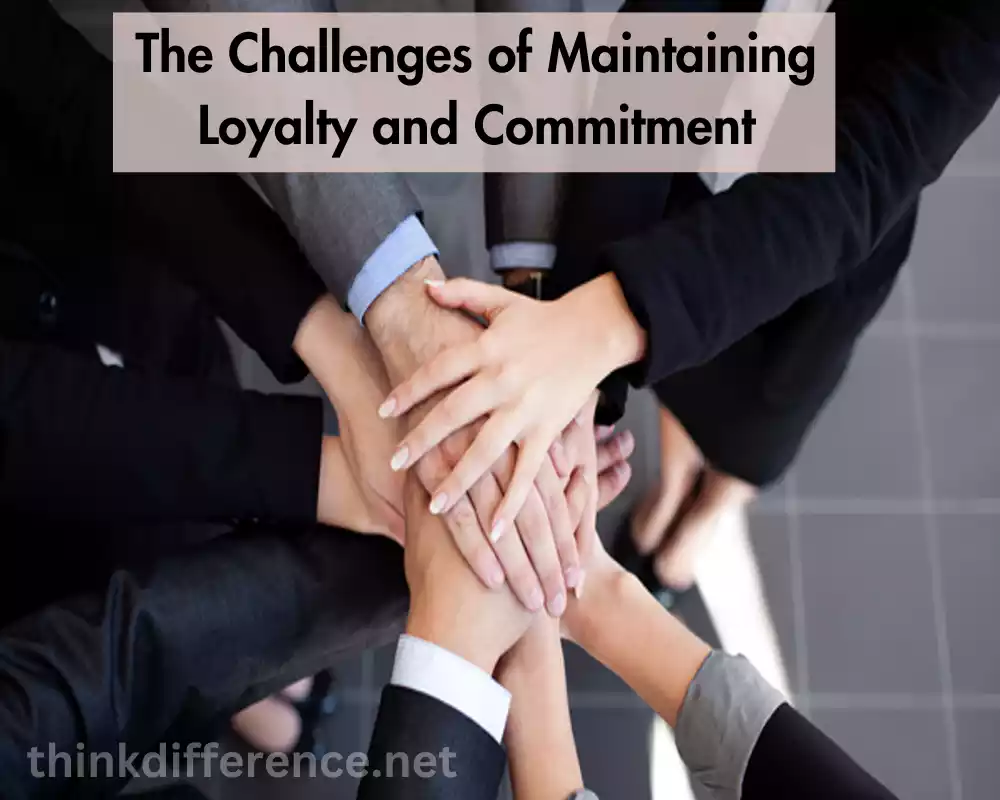 The Challenges of Maintaining Loyalty and Commitment
